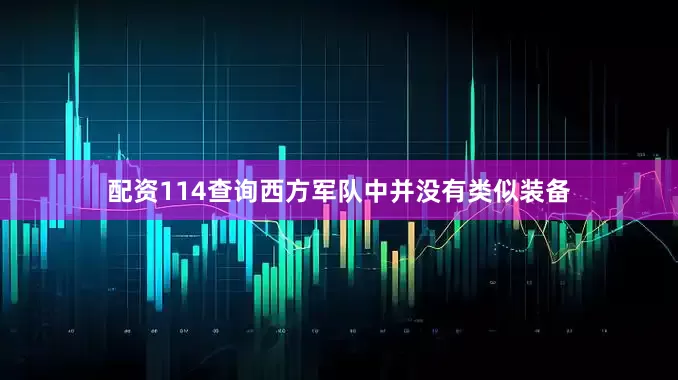 配资114查询西方军队中并没有类似装备