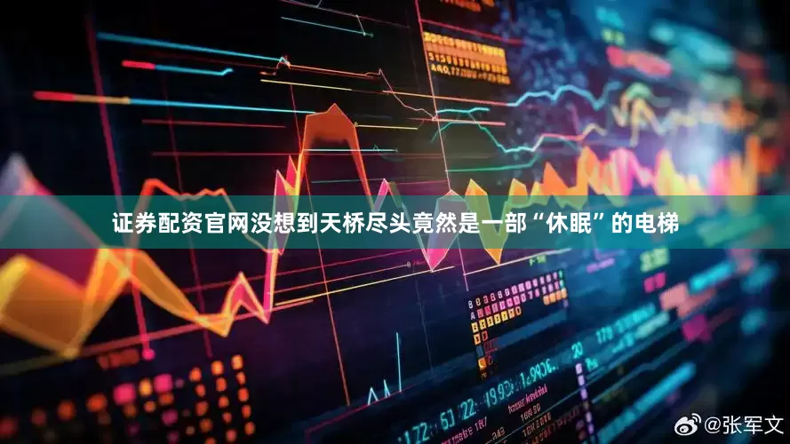 证券配资官网没想到天桥尽头竟然是一部“休眠”的电梯