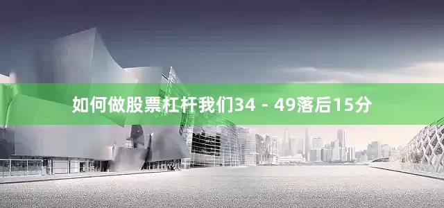 如何做股票杠杆我们34 - 49落后15分