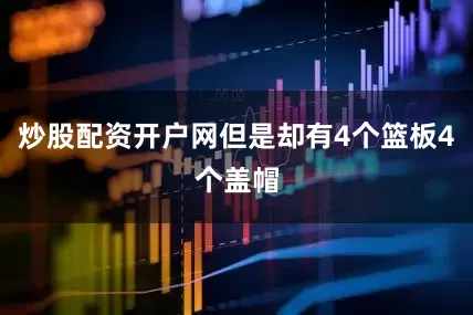 炒股配资开户网但是却有4个篮板4个盖帽