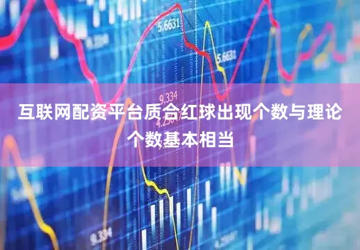 互联网配资平台质合红球出现个数与理论个数基本相当