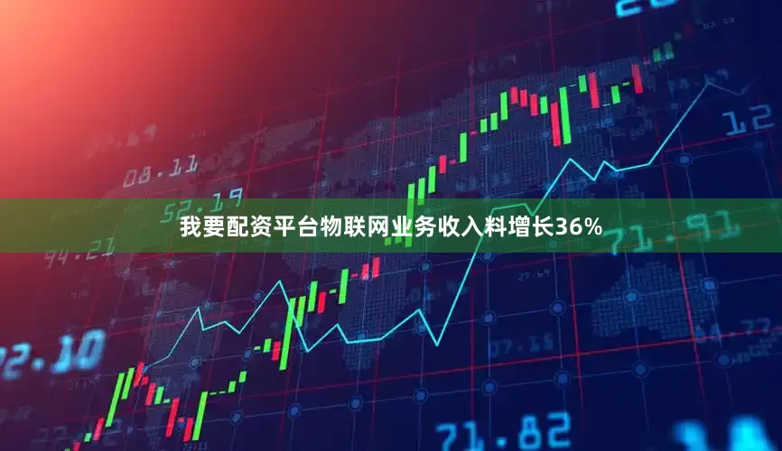 我要配资平台物联网业务收入料增长36%