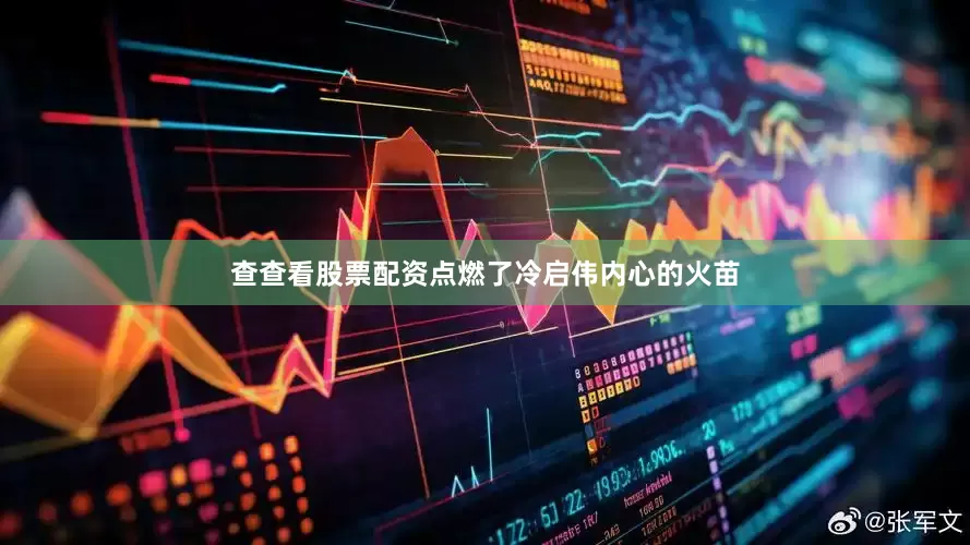 查查看股票配资点燃了冷启伟内心的火苗