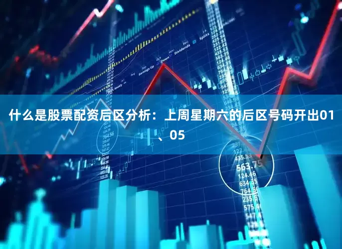 什么是股票配资　　后区分析：上周星期六的后区号码开出01、05